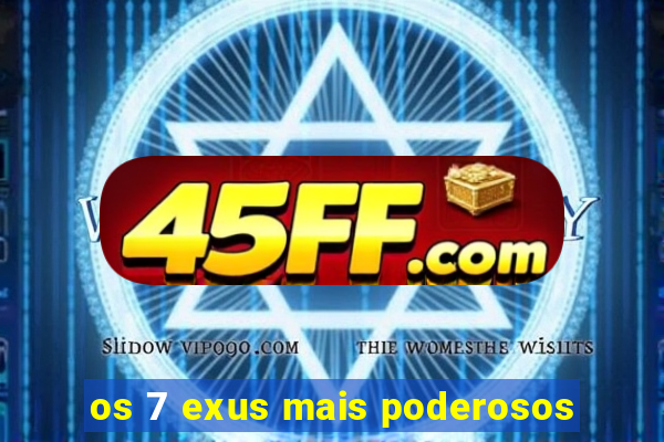 os 7 exus mais poderosos